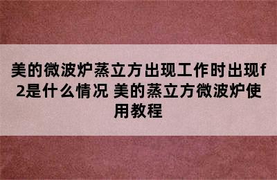 美的微波炉蒸立方出现工作时出现f2是什么情况 美的蒸立方微波炉使用教程